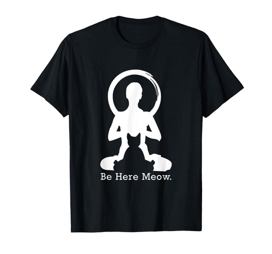 Be Here Meow T-Shirt, Funny Cat Lovers With Love Yoga Gift T-Shirt for Men Women Kids