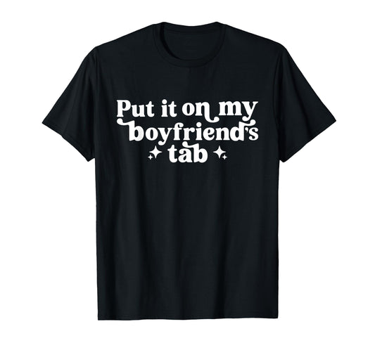 Put It On My Boyfriend's Tab, Funny Girlfriend, Sarcastic T-Shirt