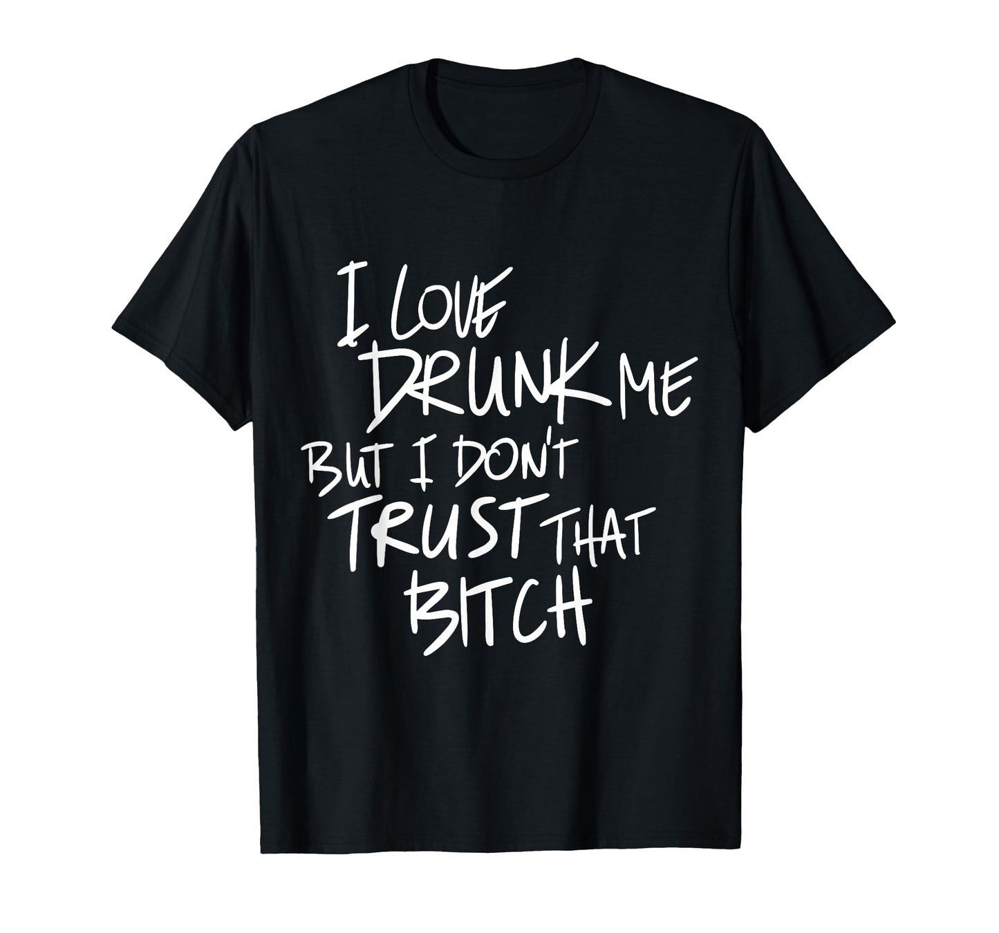 Funny I Love Drunk Me But I Don't Trust That Bit.ch T-Shirt