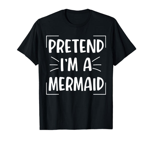 Pretend I'm A Mermaid Funny Halloween Mermaid Costume Women T-Shirt