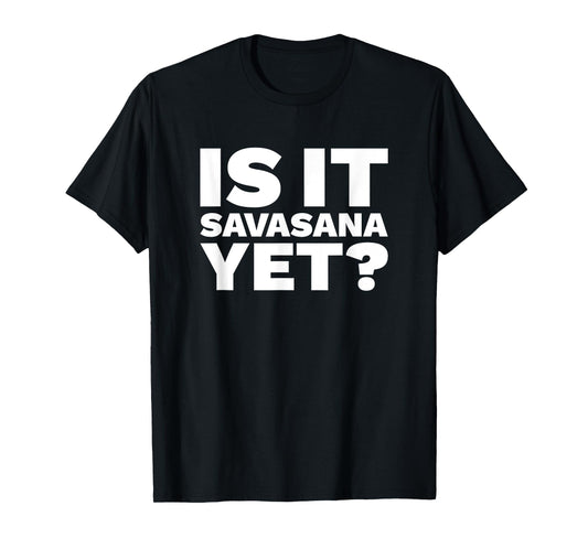 Is It Savasana Yet? T-Shirt - Funny Yoga Shirt