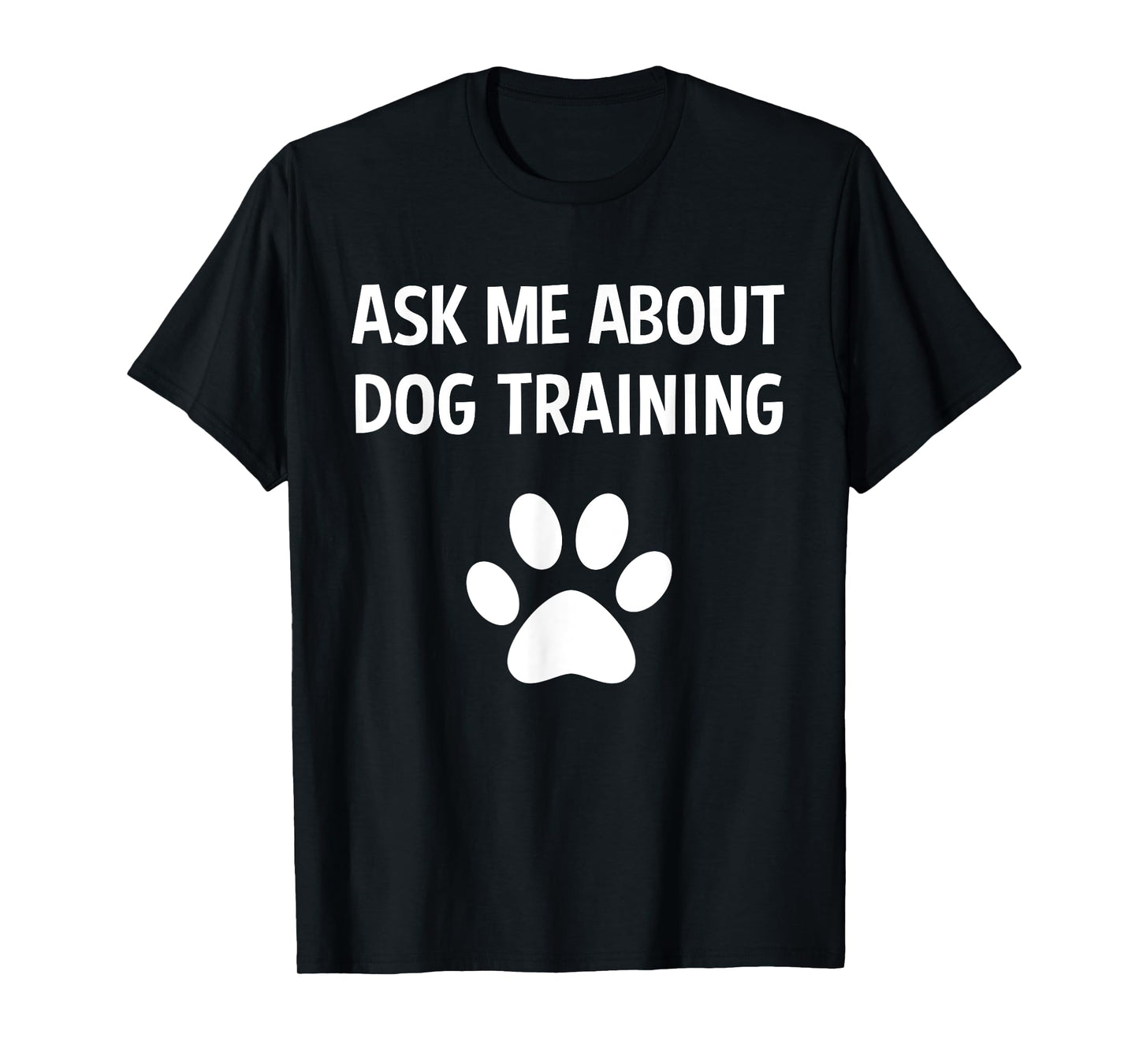 Ask Me About Dog Training - Funny Dog Trainer Training Lover T-Shirt