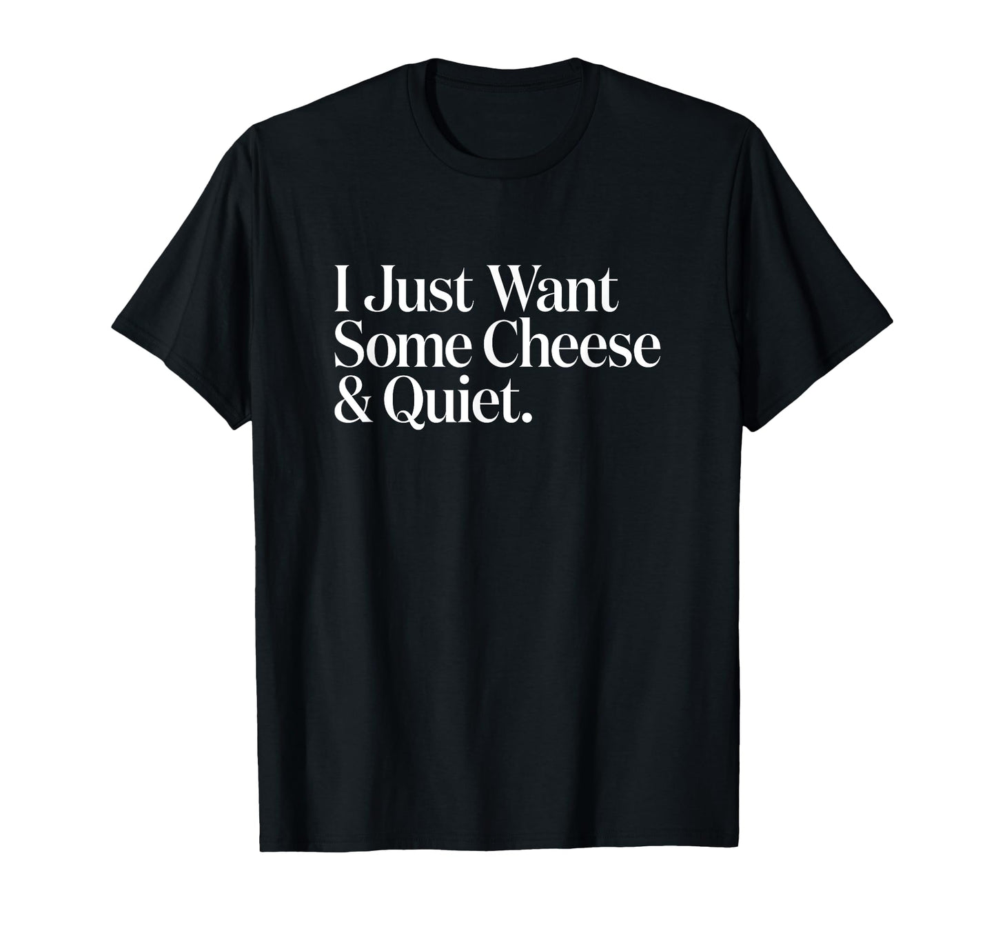 Cheezy Tee Unisex-Adults T-Shirt Black Small I Just Want Some Cheese and Quiet Funny T-Shirt