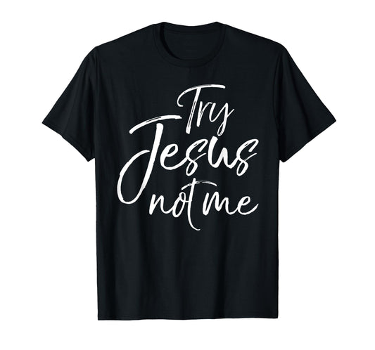 Try Jesus not Me Shirt Sarcastic Funny Christian Evangelism T-Shirt
