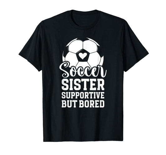 Soccer Sister Supportive But Bored Soccer Player's Sister T-Shirt