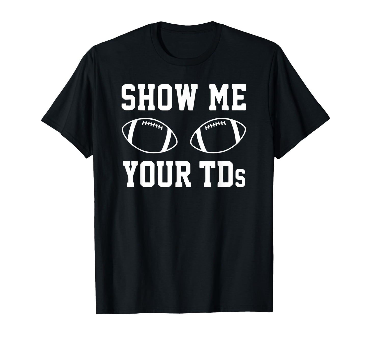 Show Me Your TDS – Football Pun Touchdown Titties Graphic T-Shirt