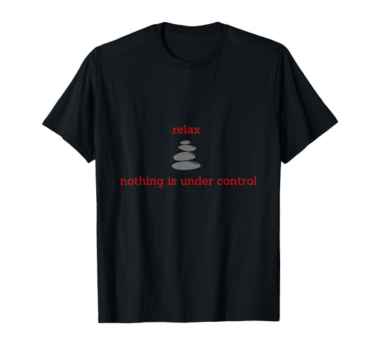 Relax, nothing is under control T-Shirt
