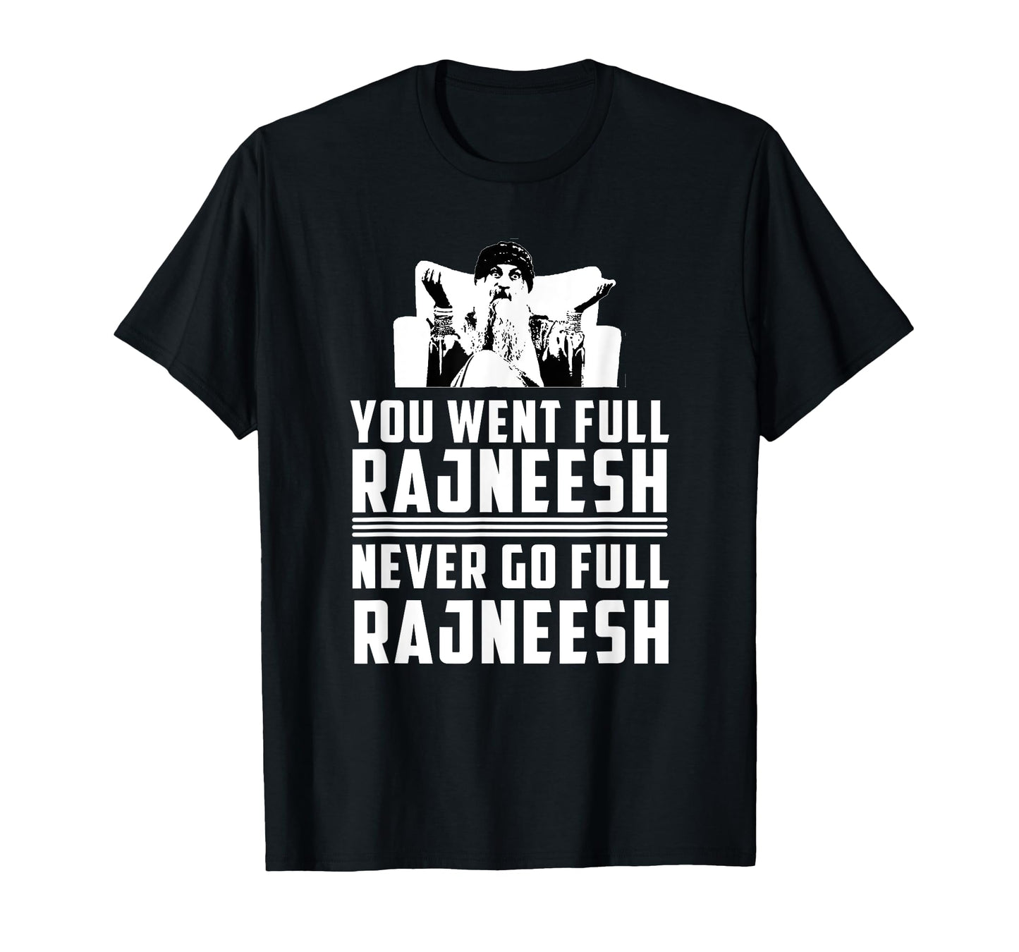 YOU WENT FULL RAJNEESH - RAJNEESH MOVEMENT NOVELTY T-SHIRT