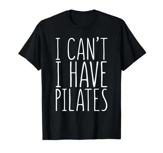 I Can't I Have Pilates Shirt Men Women Fitness Lover T-Shirt
