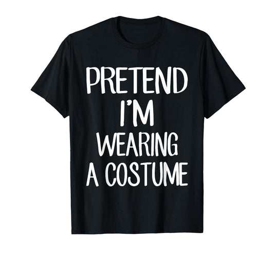Pretend I'm Wearing A Costume Costume Family Lazy Halloween T-Shirt