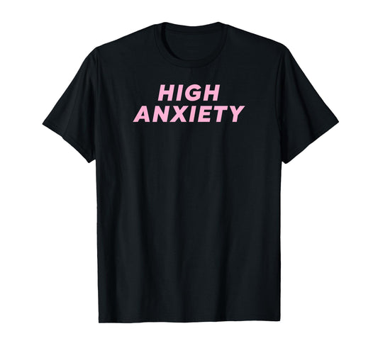 High Anxiety shirt trendy cool t-shirt 2018 T-Shirt