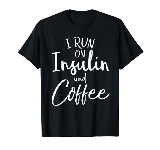 I Run on Insulin & Coffee Funny Fun Diabetes Awareness Shirt T-Shirt