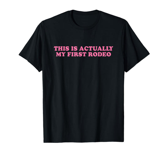 This Is Actually My First Rodeo, Meme Funny T-Shirt