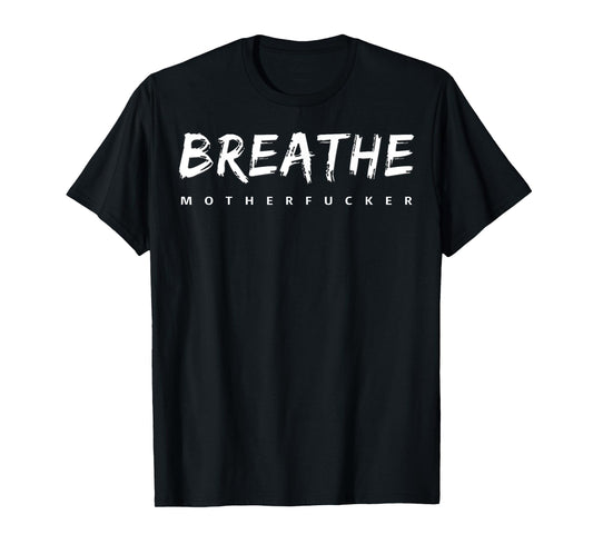 Breathe Motherfucker! T-Shirt