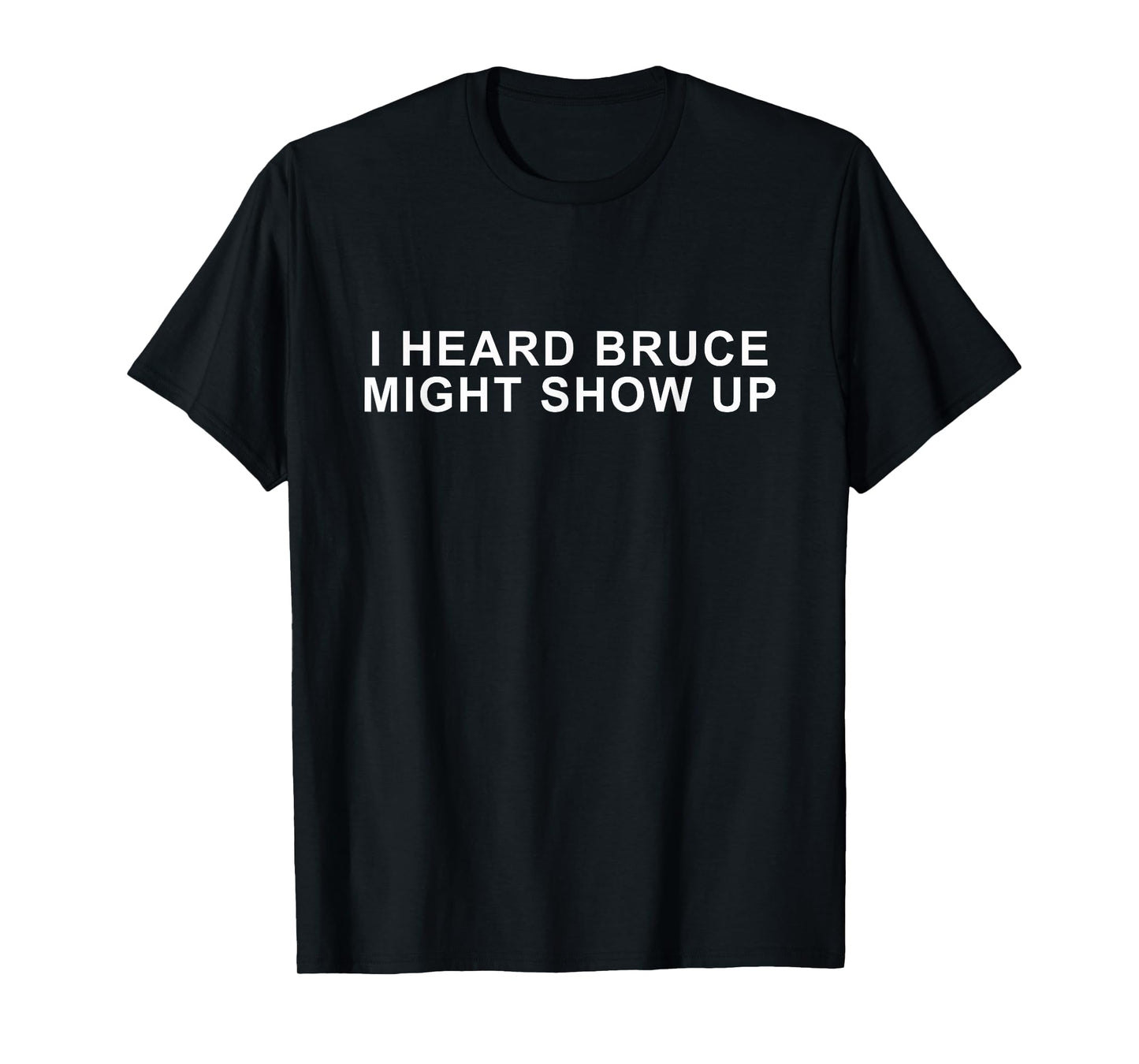 funny tee ''I heard Bruce might show up'' T-Shirt
