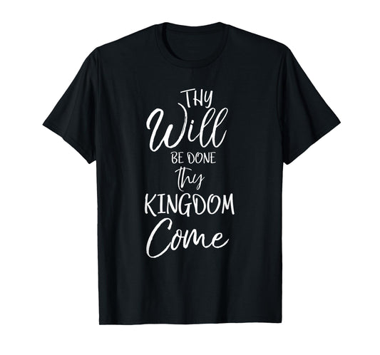 Thy Kingdom Come Thy Will Be Done Shirt Christian T-Shirt T-Shirt