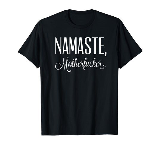 Namaste Motherfucker Funny Adult Swearing Humor T-Shirt T-Shirt