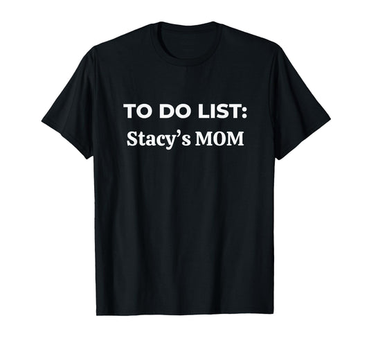 To Do List Stacy’s Mom - Funny Trash Talk T-Shirt