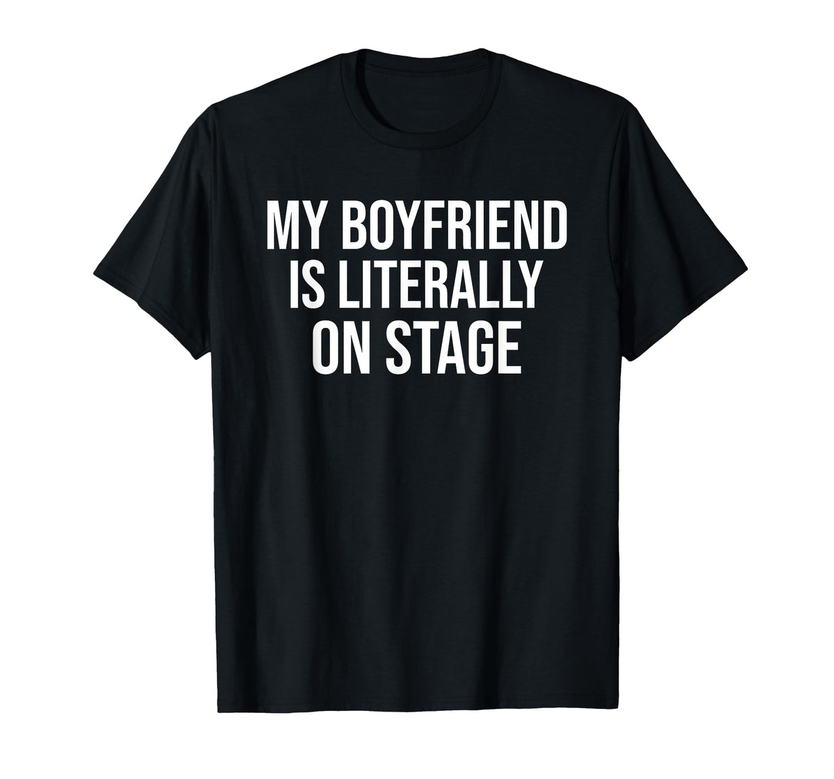 My Boyfriend Is Literally On Stage Funny Concert T-Shirt