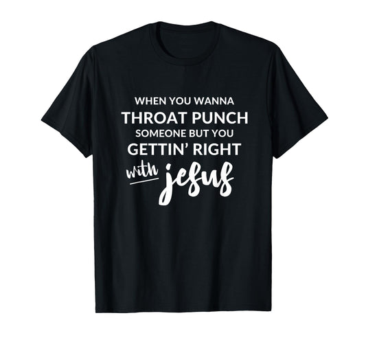 Throat Punch Someone Get Right with Jesus Shirt T-Shirt
