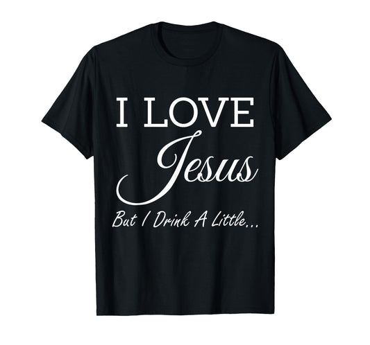 I Love Jesus But I Drink A Little T-Shirt T-Shirt