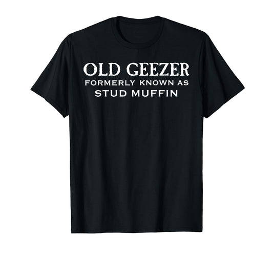 Old Geezer Formerly Known As Stud Muffin T-Shirt