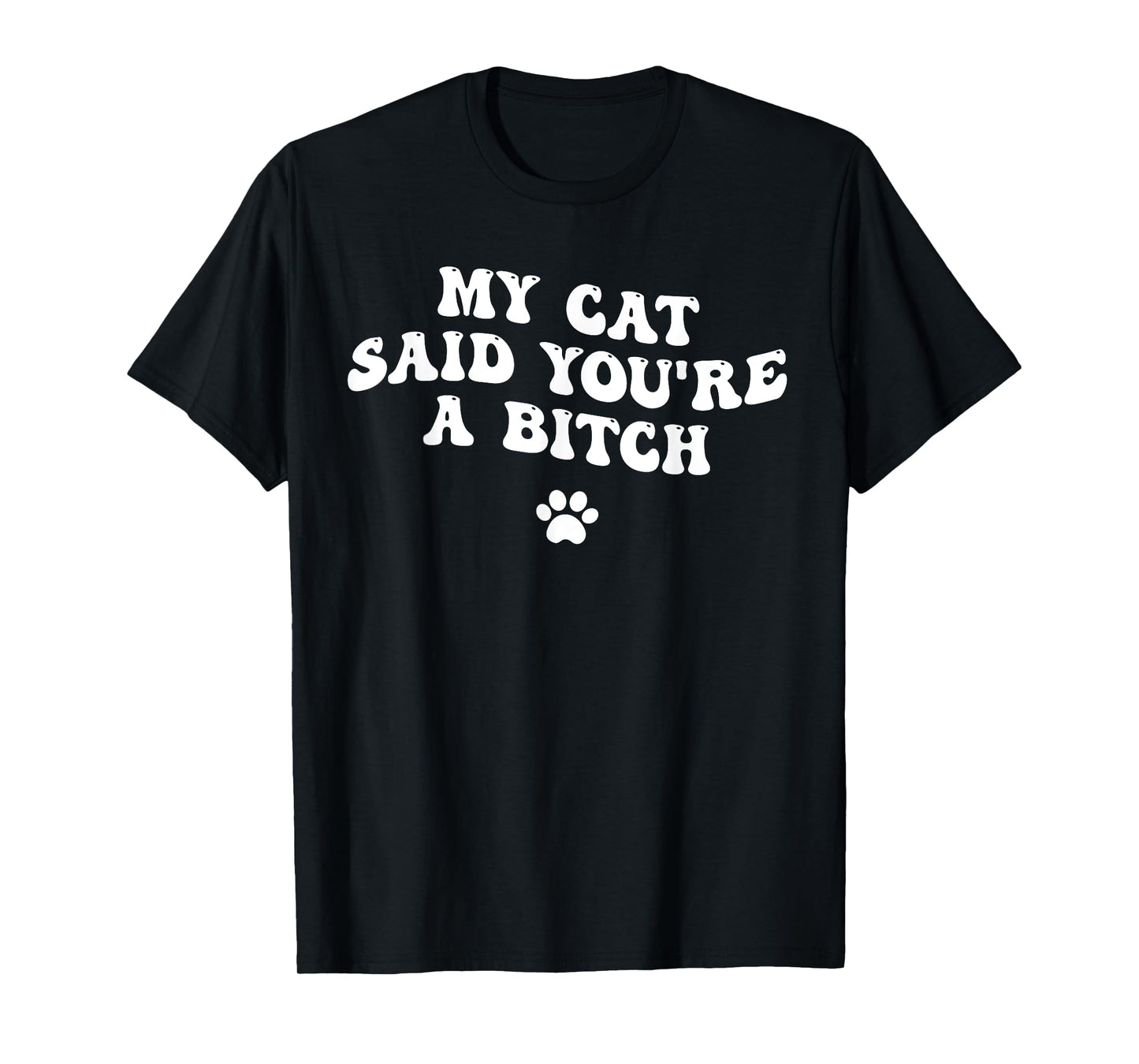 My Cat Said You're a Bitch, Sarcastic Joke, Funny Groovy Men Women T-Shirt