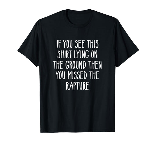 If You See This Lying On The Ground You Missed The Rapture T-Shirt