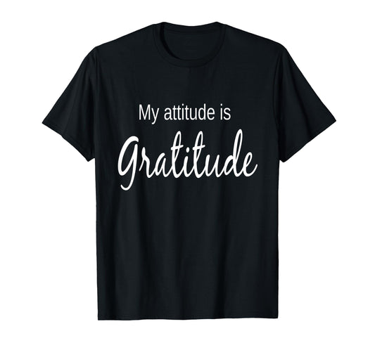 My Attitude Is Gratitude T-shirt Positive Thinking tshirt