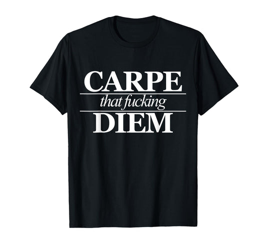 Carpe That Fucking Diem I Seize The Day Focus Empowering T-Shirt