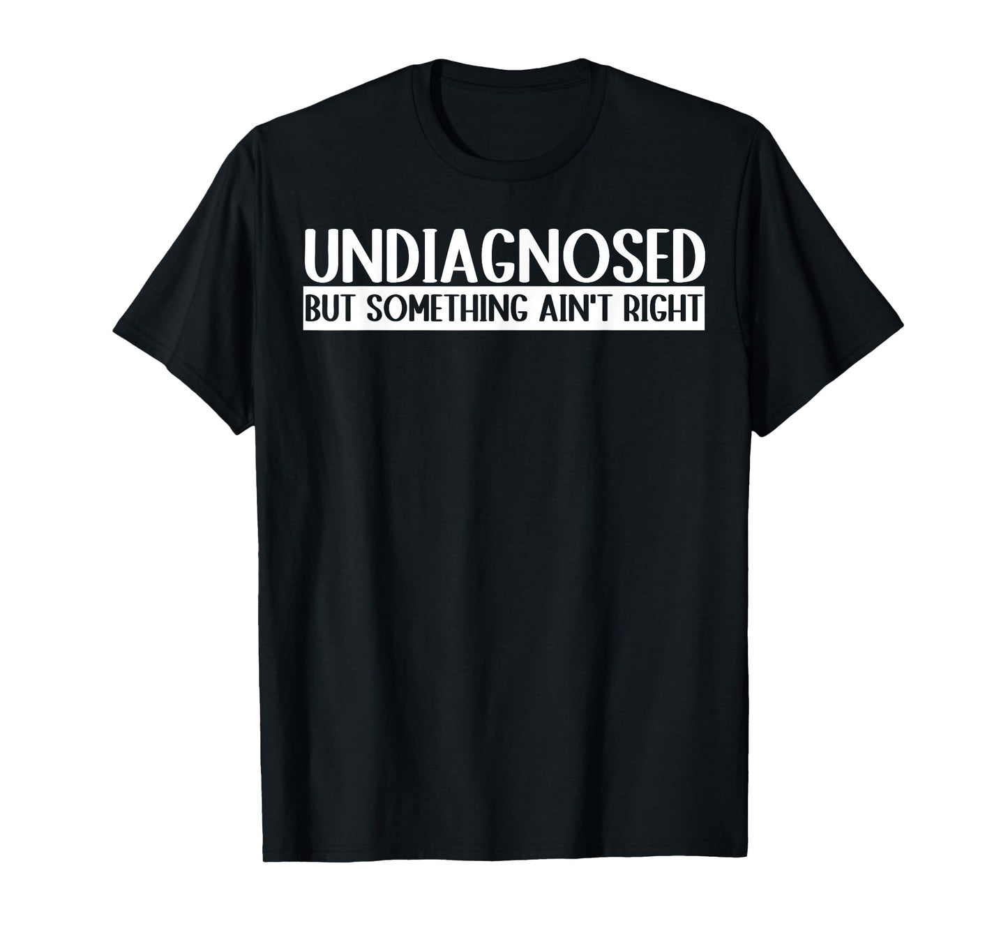 Undiagnosed But Something Ain't Right Funny T-Shirt