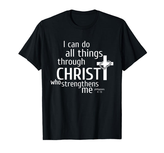 I Can Do All Things Through Christ - Christian Gift T-Shirt T-Shirt