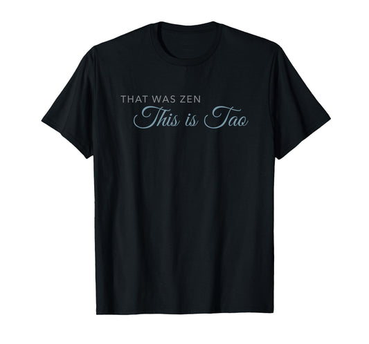 That was Zen. This is Tao T-Shirt