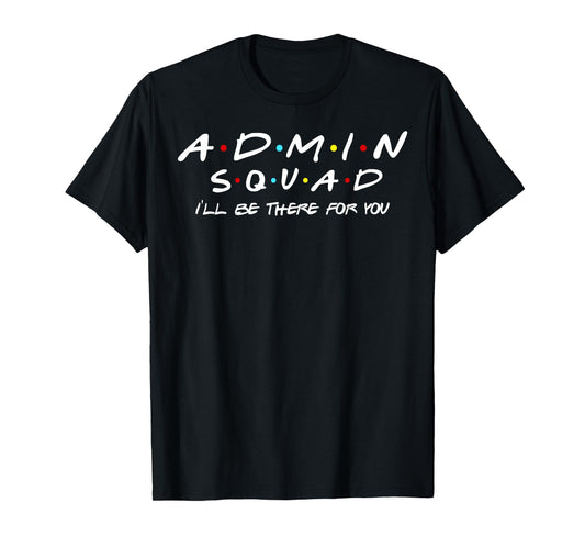 Admin Squad I'll Be There For You Administrative Assistant T-Shirt