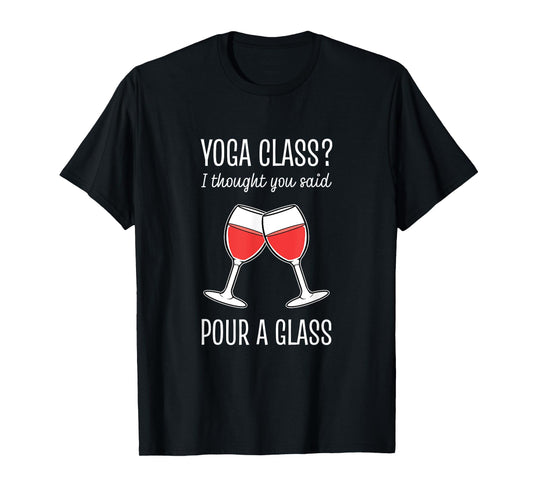 Yoga Class I Thought You Said Pour A Glass T-Shirt