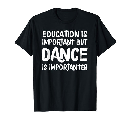 Education Is Important But Dance Is Importanter Funny T-Shirt