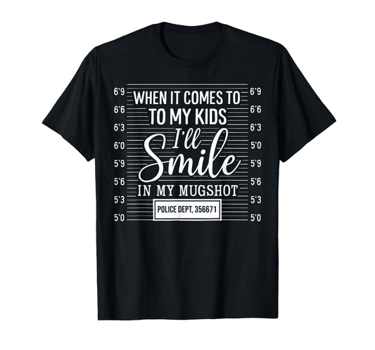 When It Comes To My Kids I'll Smile In My Mugshot T-Shirt