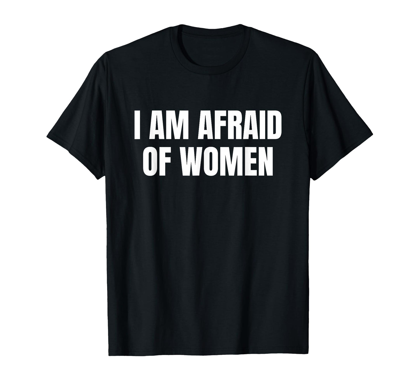 I am Afraid Of Women - Funny T-Shirt