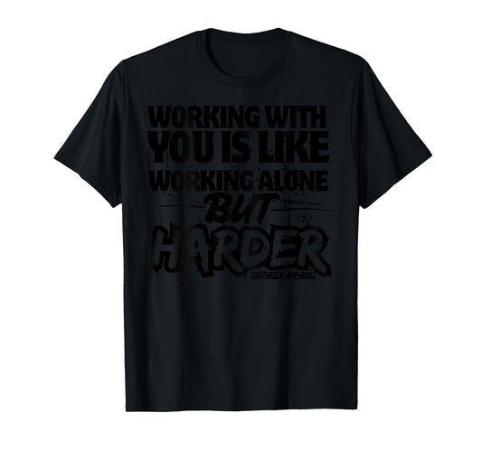 Working With You Is Like Working Alone But Harder (on back) T-Shirt
