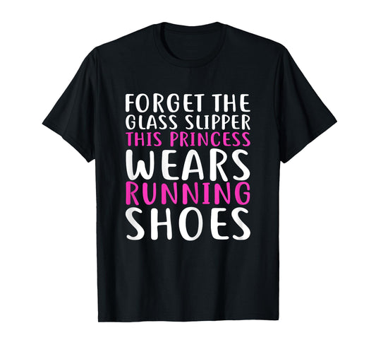 Forget Glass Slipper This Princess Wears Running Shoes Shirt T-Shirt