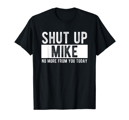 Shut Up Mike No More From You Today Funny Mike Name T-Shirt