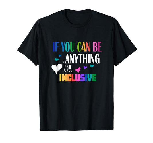 If you can be something inclusive T-Shirt