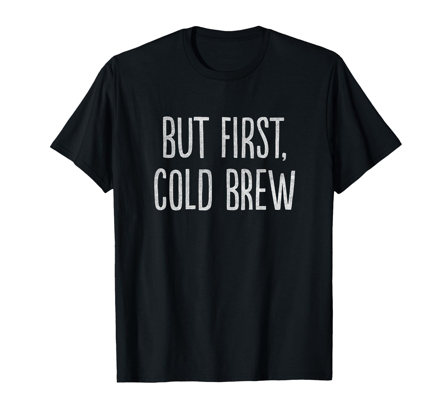 But First, Cold Brew Coffee T-Shirt T-Shirt