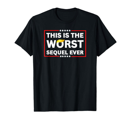 Worst Sequel Ever Anti-Trump Political Protest Patriotic Tee T-Shirt
