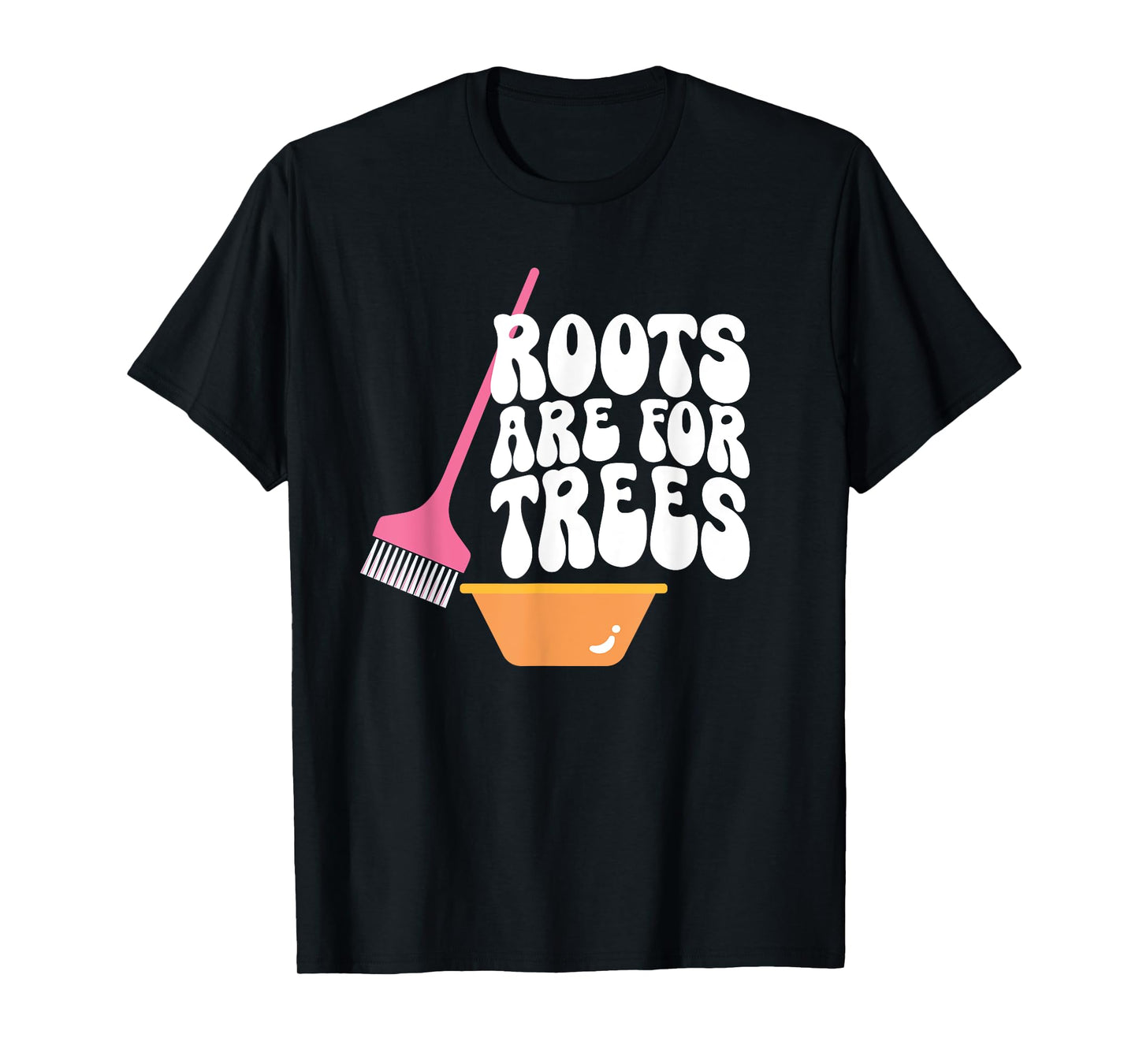 Roots Are For Trees Hair Colorist Hairstylist T-Shirt