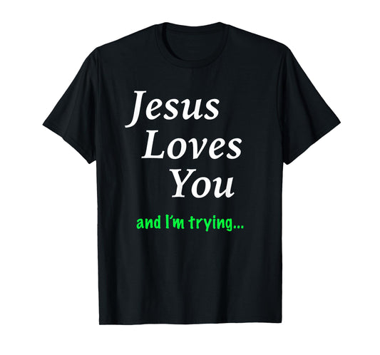Jesus Loves You & I'm Trying T-Shirt T-Shirt