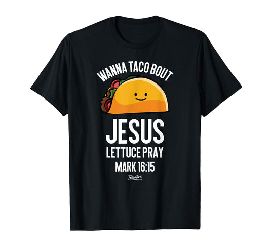 Wanna Taco Bout Jesus - Christian Taco Lover Themed T-Shirt