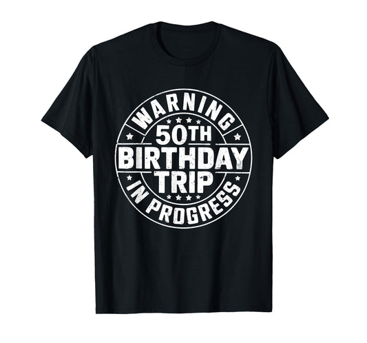 Warning 50th Birthday Trip In Progress Shirt Men Women T-Shirt