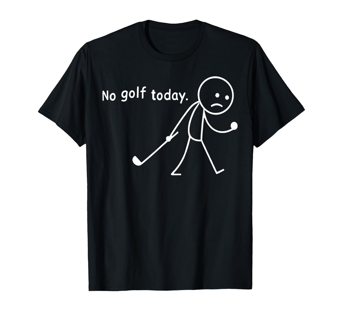 No Golf Today Funny Sad Stickman Golfer Golfers Men Women T-Shirt