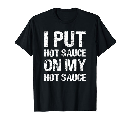 I Put Hot Sauce On My Hot Sauce Funny Food Lover Humor T-Shirt
